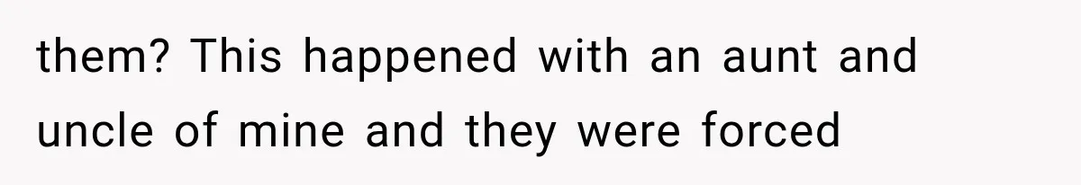 them? This happened with an aunt and uncle of mine and they were forced