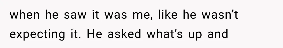Woman Suspects Something Disturbing Between Her Mother and Brother, Then Secretly Comes Home Early and Confirms It when he saw it was me, like he wasn’t expecting it. He asked what’s up and