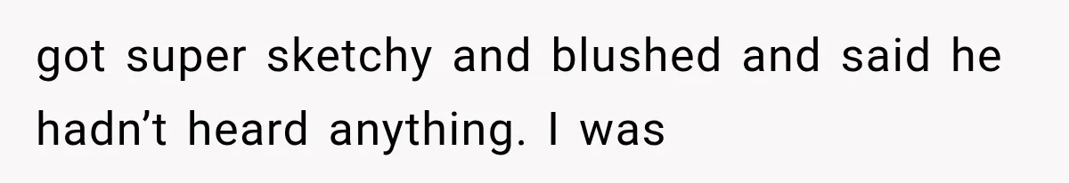 Woman Suspects Something Disturbing Between Her Mother and Brother, Then Secretly Comes Home Early and Confirms It got super sketchy and blushed and said he hadn’t heard anything. I was