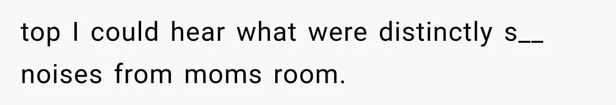 Woman Suspects Something Disturbing Between Her Mother and Brother, Then Secretly Comes Home Early and Confirms It top I could hear what were distinctly s__ noises from moms room.