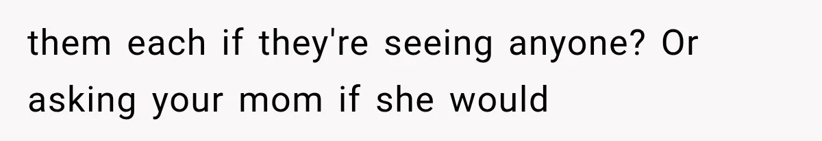 Woman Suspects Something Disturbing Between Her Mother and Brother, Then Secretly Comes Home Early and Confirms It them each if they're seeing anyone? Or asking your mom if she would