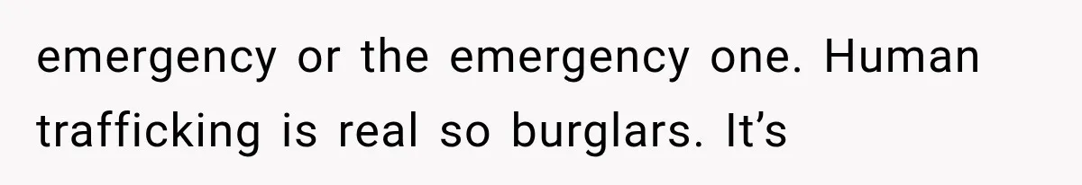 emergency or the emergency one. Human trafficking is real so burglars. It’s