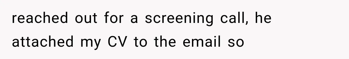 Recruiter Spends 30 Minutes Tearing Apart Her Experience, Then Months Later His Company Asks Her to Hire Through Them reached out for a screening call, he attached my CV to the email so