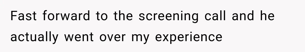 Recruiter Spends 30 Minutes Tearing Apart Her Experience, Then Months Later His Company Asks Her to Hire Through Them Fast forward to the screening call and he actually went over my experience