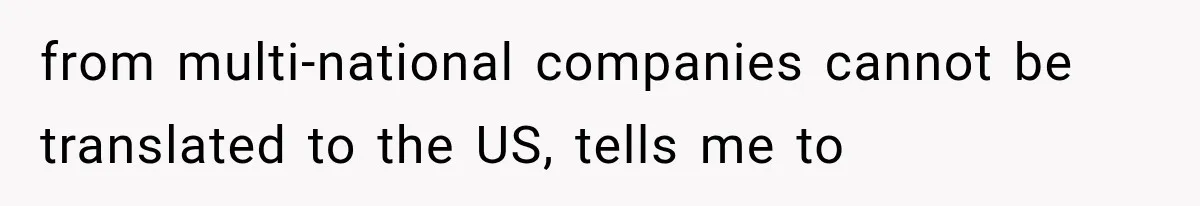 Recruiter Spends 30 Minutes Tearing Apart Her Experience, Then Months Later His Company Asks Her to Hire Through Them from multi-national companies cannot be translated to the US, tells me to