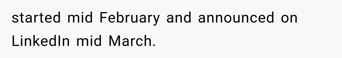 Recruiter Spends 30 Minutes Tearing Apart Her Experience, Then Months Later His Company Asks Her to Hire Through Them started mid February and announced on LinkedIn mid March.