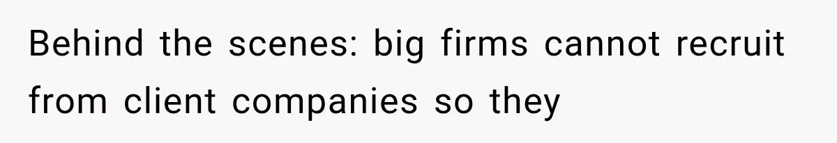 Recruiter Spends 30 Minutes Tearing Apart Her Experience, Then Months Later His Company Asks Her to Hire Through Them Behind the scenes: big firms cannot recruit from client companies so they