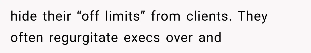 Recruiter Spends 30 Minutes Tearing Apart Her Experience, Then Months Later His Company Asks Her to Hire Through Them hide their “off limits” from clients. They often regurgitate execs over and