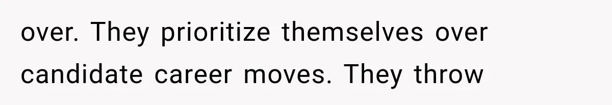 Recruiter Spends 30 Minutes Tearing Apart Her Experience, Then Months Later His Company Asks Her to Hire Through Them over. They prioritize themselves over candidate career moves. They throw