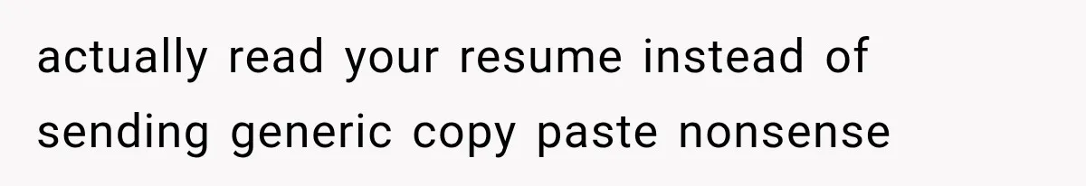 Recruiter Spends 30 Minutes Tearing Apart Her Experience, Then Months Later His Company Asks Her to Hire Through Them actually read your resume instead of sending generic copy paste nonsense