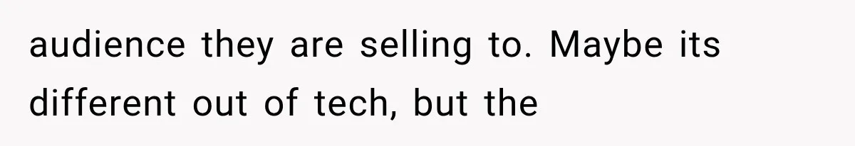 Recruiter Spends 30 Minutes Tearing Apart Her Experience, Then Months Later His Company Asks Her to Hire Through Them audience they are selling to. Maybe its different out of tech, but the