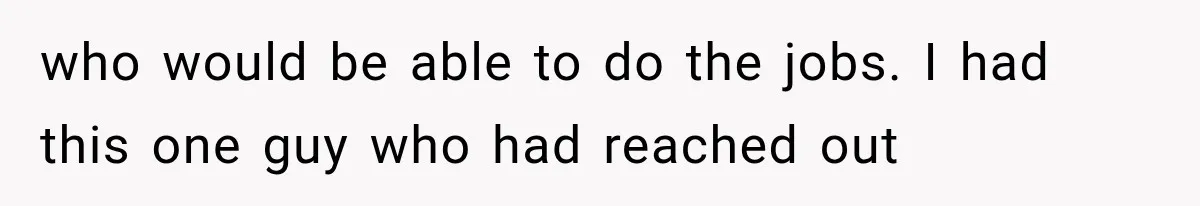 Recruiter Spends 30 Minutes Tearing Apart Her Experience, Then Months Later His Company Asks Her to Hire Through Them who would be able to do the jobs. I had this one guy who had reached out