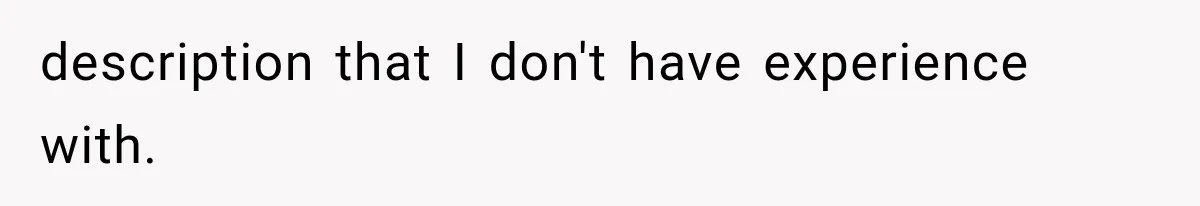 Recruiter Spends 30 Minutes Tearing Apart Her Experience, Then Months Later His Company Asks Her to Hire Through Them description that I don't have experience with.