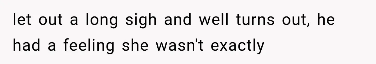 Sister Lied to Destroy Her Engagement, Then Two Years Later Her Ex Returned With the Truth let out a long sigh and well turns out, he had a feeling she wasn't exactly
