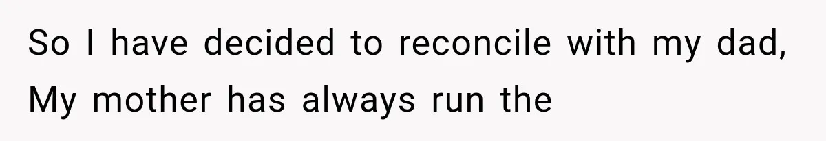Sister Lied to Destroy Her Engagement, Then Two Years Later Her Ex Returned With the Truth So I have decided to reconcile with my dad, My mother has always run the