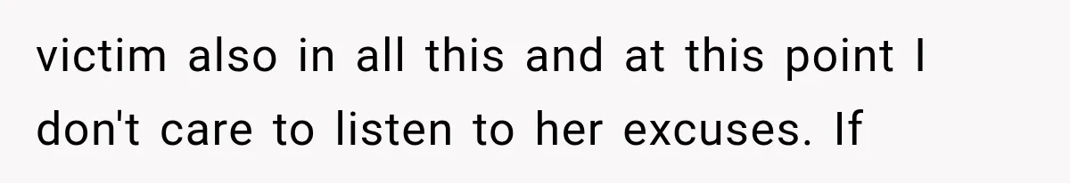 Sister Lied to Destroy Her Engagement, Then Two Years Later Her Ex Returned With the Truth victim also in all this and at this point I don't care to listen to her excuses. If