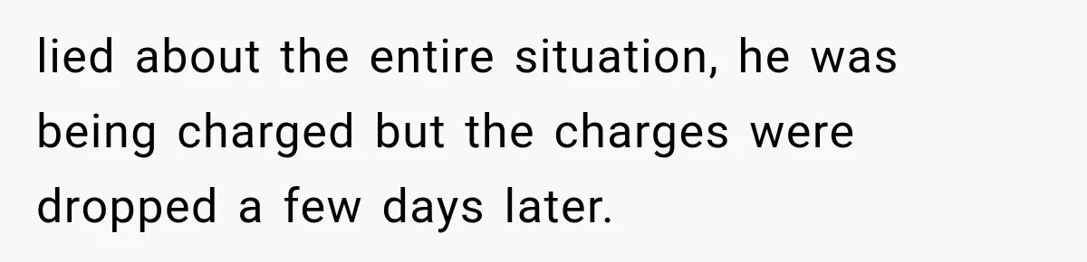 Sister Lied to Destroy Her Engagement, Then Two Years Later Her Ex Returned With the Truth lied about the entire situation, he was being charged but the charges were dropped a few days later.