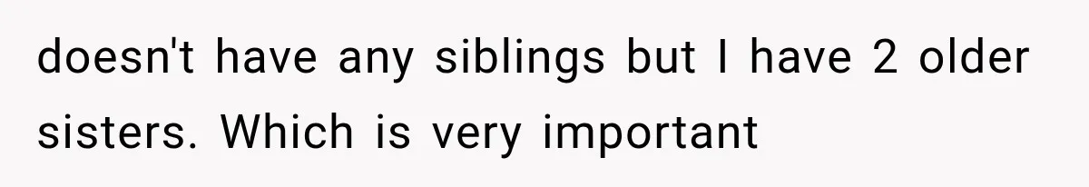 Sister Lied to Destroy Her Engagement, Then Two Years Later Her Ex Returned With the Truth doesn't have any siblings but I have 2 older sisters. Which is very important