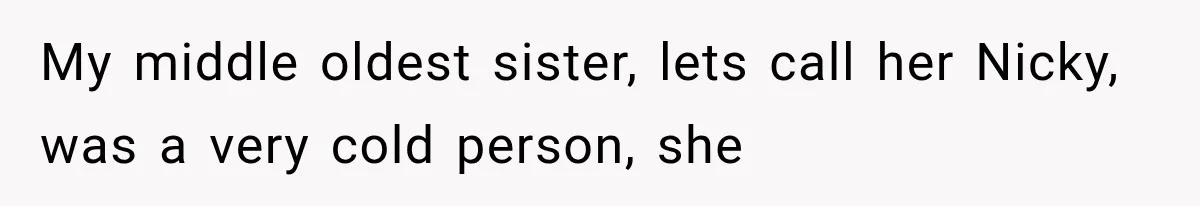 Sister Lied to Destroy Her Engagement, Then Two Years Later Her Ex Returned With the Truth My middle oldest sister, lets call her Nicky, was a very cold person, she