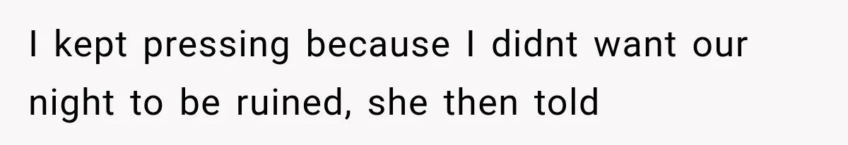 Sister Lied to Destroy Her Engagement, Then Two Years Later Her Ex Returned With the Truth I kept pressing because I didnt want our night to be ruined, she then told
