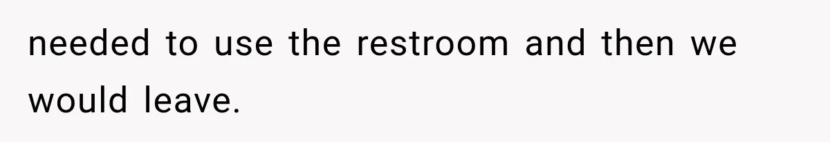 Sister Lied to Destroy Her Engagement, Then Two Years Later Her Ex Returned With the Truth needed to use the restroom and then we would leave.