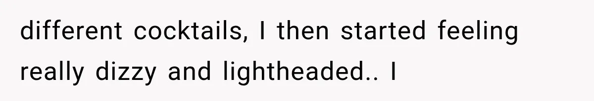 Sister Lied to Destroy Her Engagement, Then Two Years Later Her Ex Returned With the Truth different cocktails, I then started feeling really dizzy and lightheaded.. I