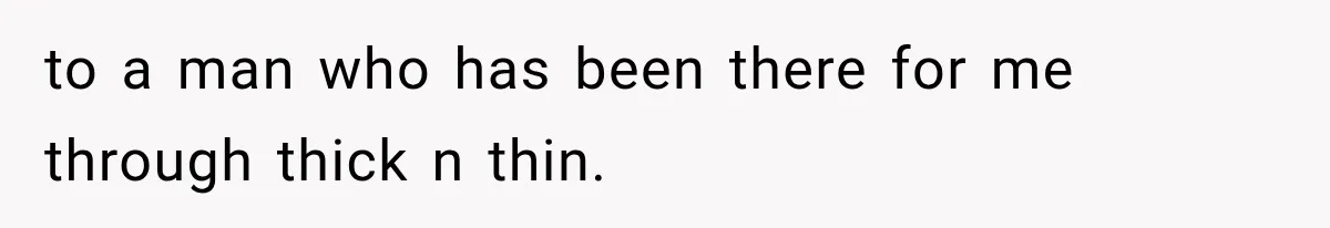 Sister Lied to Destroy Her Engagement, Then Two Years Later Her Ex Returned With the Truth to a man who has been there for me through thick n thin.
