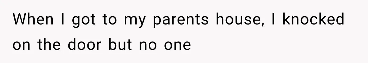 Sister Lied to Destroy Her Engagement, Then Two Years Later Her Ex Returned With the Truth When I got to my parents house, I knocked on the door but no one