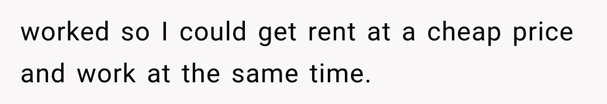 Sister Lied to Destroy Her Engagement, Then Two Years Later Her Ex Returned With the Truth worked so I could get rent at a cheap price and work at the same time.