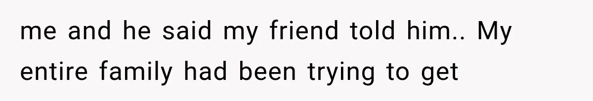 Sister Lied to Destroy Her Engagement, Then Two Years Later Her Ex Returned With the Truth me and he said my friend told him.. My entire family had been trying to get