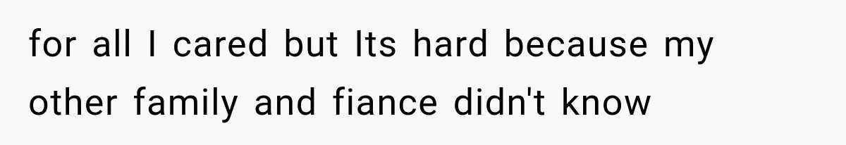 Sister Lied to Destroy Her Engagement, Then Two Years Later Her Ex Returned With the Truth for all I cared but Its hard because my other family and fiance didn't know