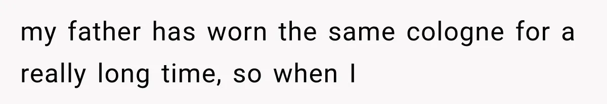 Sister Lied to Destroy Her Engagement, Then Two Years Later Her Ex Returned With the Truth my father has worn the same cologne for a really long time, so when I