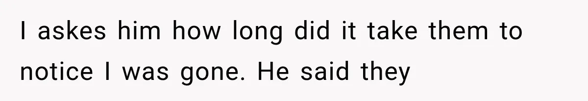 Sister Lied to Destroy Her Engagement, Then Two Years Later Her Ex Returned With the Truth I askes him how long did it take them to notice I was gone. He said they