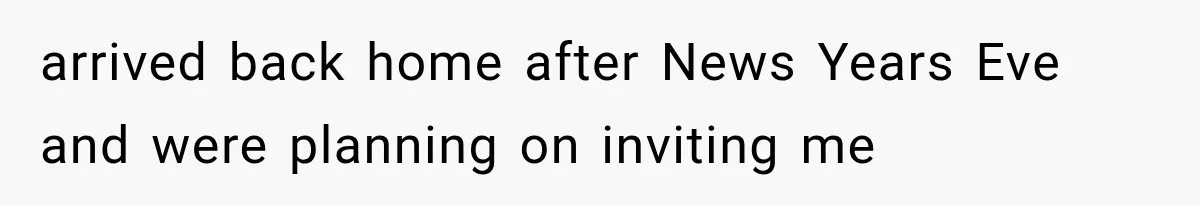 Sister Lied to Destroy Her Engagement, Then Two Years Later Her Ex Returned With the Truth arrived back home after News Years Eve and were planning on inviting me