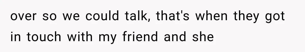 Sister Lied to Destroy Her Engagement, Then Two Years Later Her Ex Returned With the Truth over so we could talk, that's when they got in touch with my friend and she