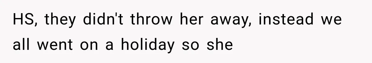 Sister Lied to Destroy Her Engagement, Then Two Years Later Her Ex Returned With the Truth HS, they didn't throw her away, instead we all went on a holiday so she