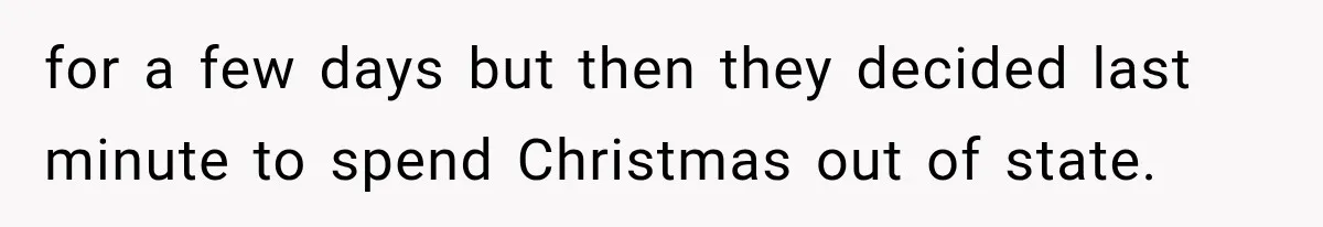 Sister Lied to Destroy Her Engagement, Then Two Years Later Her Ex Returned With the Truth for a few days but then they decided last minute to spend Christmas out of state.