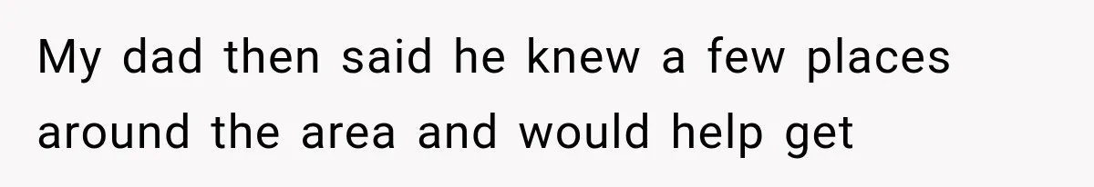 Sister Lied to Destroy Her Engagement, Then Two Years Later Her Ex Returned With the Truth My dad then said he knew a few places around the area and would help get