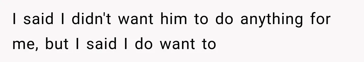 Sister Lied to Destroy Her Engagement, Then Two Years Later Her Ex Returned With the Truth I said I didn't want him to do anything for me, but I said I do want to