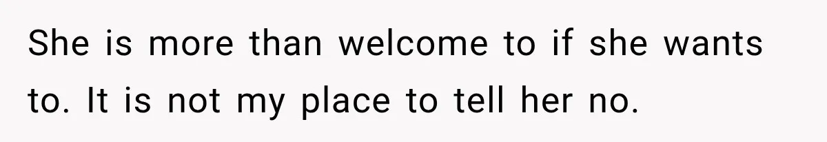 She is more than welcome to if she wants to. It is not my place to tell her no.