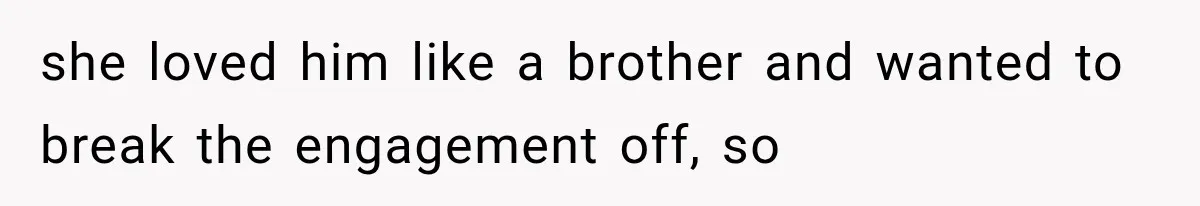 Sister Lied to Destroy Her Engagement, Then Two Years Later Her Ex Returned With the Truth she loved him like a brother and wanted to break the engagement off, so