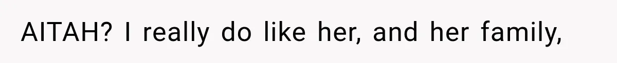 AITAH? I really do like her, and her family,