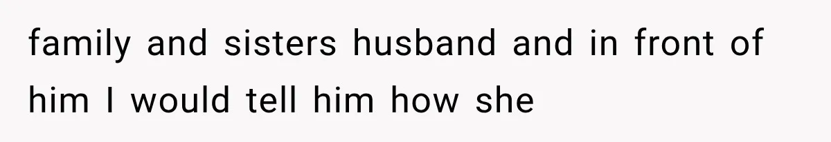 Sister Lied to Destroy Her Engagement, Then Two Years Later Her Ex Returned With the Truth family and sisters husband and in front of him I would tell him how she