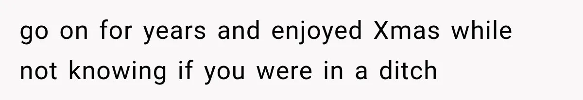 Sister Lied to Destroy Her Engagement, Then Two Years Later Her Ex Returned With the Truth go on for years and enjoyed Xmas while not knowing if you were in a ditch