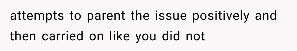 Sister Lied to Destroy Her Engagement, Then Two Years Later Her Ex Returned With the Truth attempts to parent the issue positively and then carried on like you did not