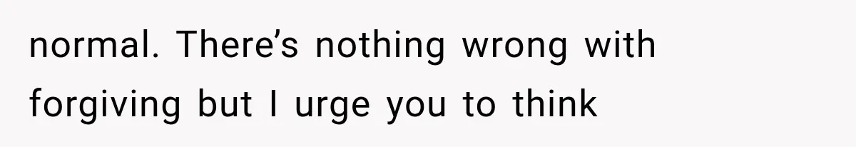 Sister Lied to Destroy Her Engagement, Then Two Years Later Her Ex Returned With the Truth normal. There’s nothing wrong with forgiving but I urge you to think