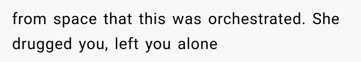 Sister Lied to Destroy Her Engagement, Then Two Years Later Her Ex Returned With the Truth from space that this was orchestrated. She drugged you, left you alone