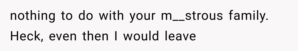 Sister Lied to Destroy Her Engagement, Then Two Years Later Her Ex Returned With the Truth nothing to do with your m__strous family. Heck, even then I would leave