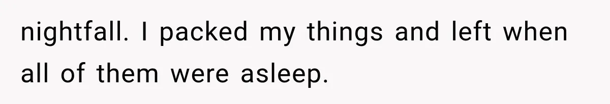 nightfall. I packed my things and left when all of them were asleep.