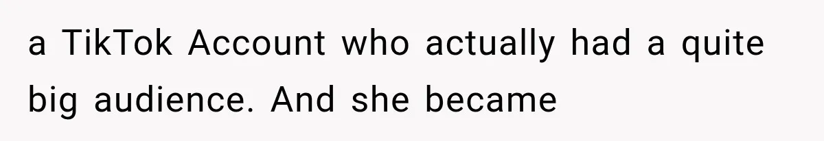 a TikTok Account who actually had a quite big audience. And she became